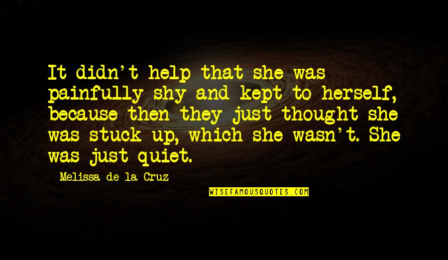 Just Quiet Quotes By Melissa De La Cruz: It didn't help that she was painfully shy Just Quiet Quotes By Melissa De La Cruz: It didn't help that she was painfully shy