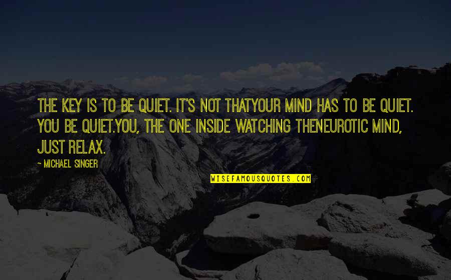 Just Quiet Quotes By Michael Singer: The key is to be quiet. It's not Just Quiet Quotes By Michael Singer: The key is to be quiet. It's not