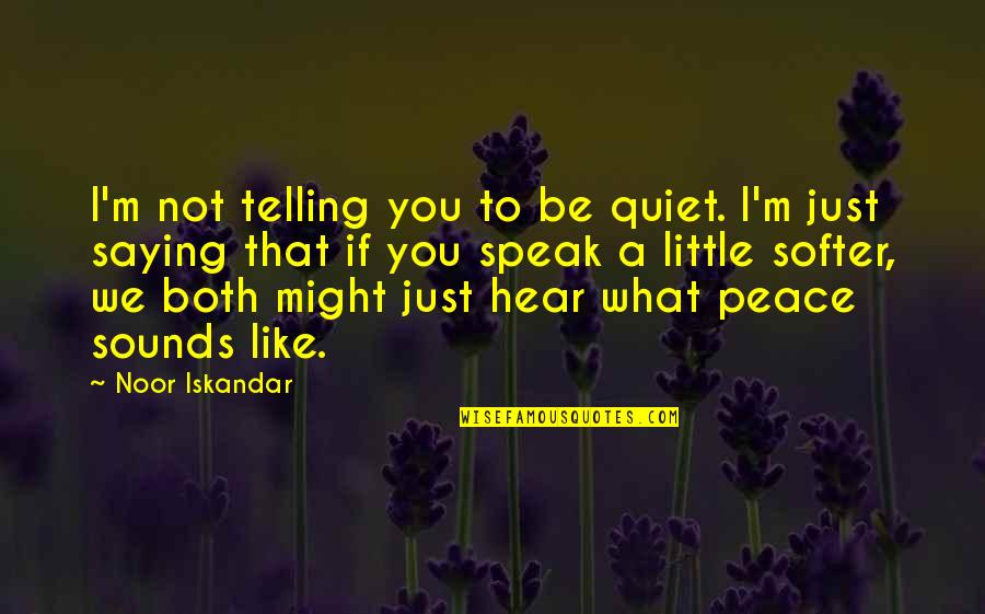 Just Quiet Quotes By Noor Iskandar: I'm not telling you to be quiet. I'm Just Quiet Quotes By Noor Iskandar: I'm not telling you to be quiet. I'm