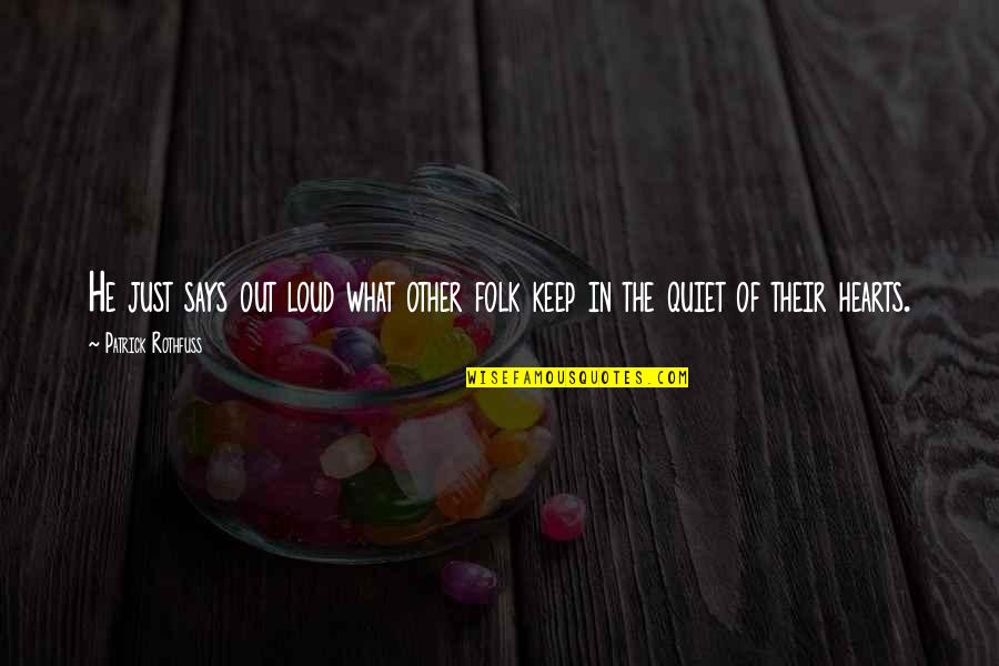 Just Quiet Quotes By Patrick Rothfuss: He just says out loud what other folk Just Quiet Quotes By Patrick Rothfuss: He just says out loud what other folk