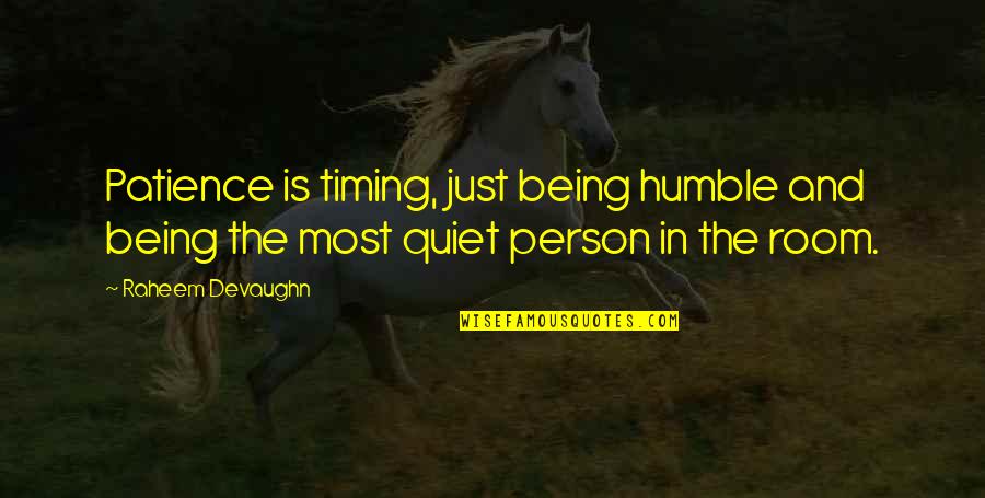 Just Quiet Quotes By Raheem Devaughn: Patience is timing, just being humble and being Just Quiet Quotes By Raheem Devaughn: Patience is timing, just being humble and being