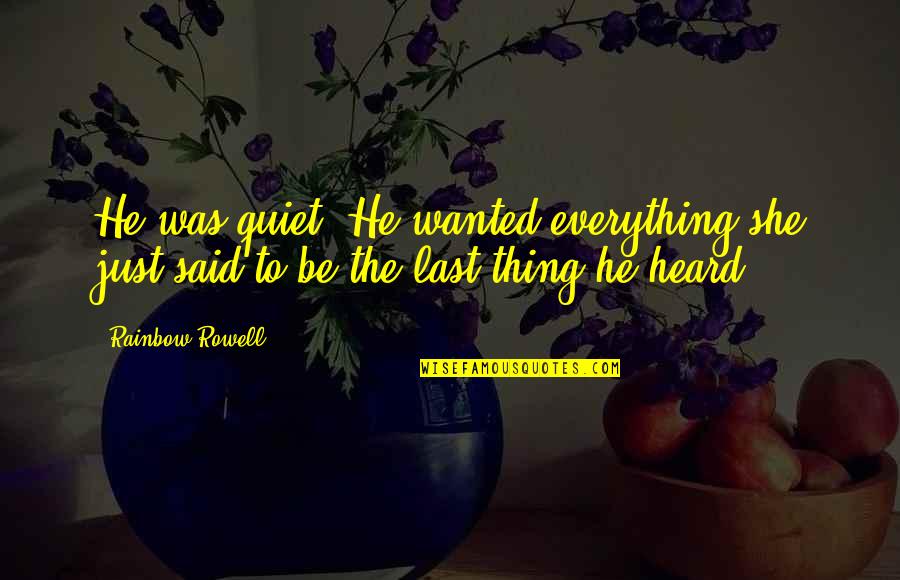 Just Quiet Quotes By Rainbow Rowell: He was quiet. He wanted everything she just
