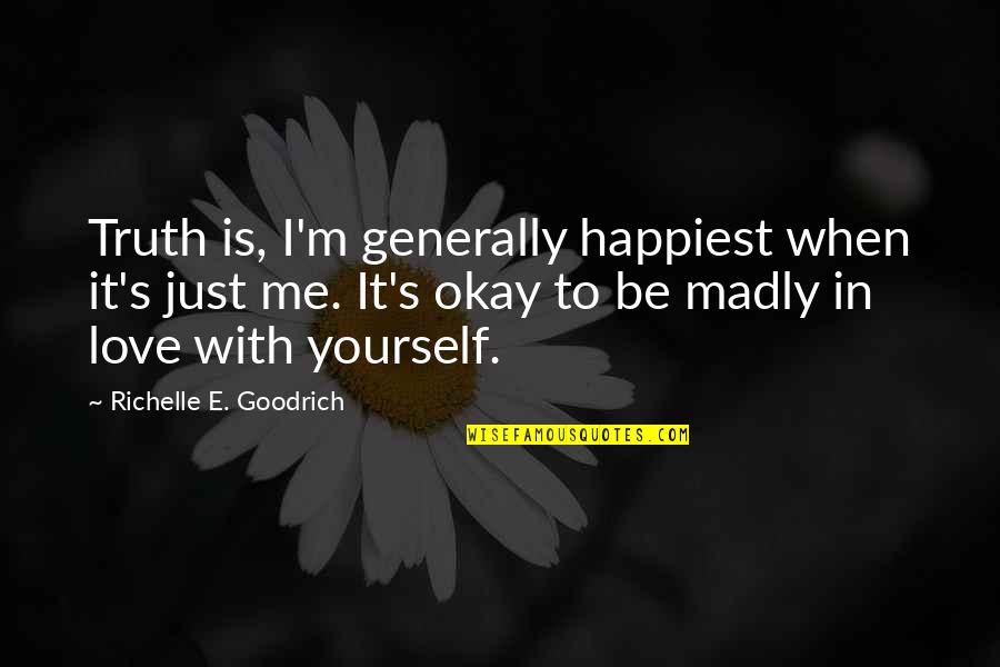Just Quiet Quotes By Richelle E. Goodrich: Truth is, I'm generally happiest when it's just Just Quiet Quotes By Richelle E. Goodrich: Truth is, I'm generally happiest when it's just