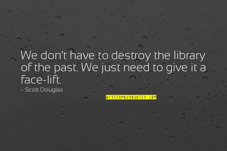Just Quiet Quotes By Scott Douglas: We don't have to destroy the library of Just Quiet Quotes By Scott Douglas: We don't have to destroy the library of
