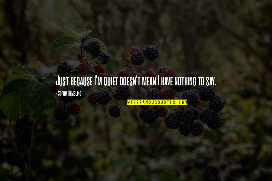 Just Quiet Quotes By Sophia Dembling: Just because I'm quiet doesn't mean I have Just Quiet Quotes By Sophia Dembling: Just because I'm quiet doesn't mean I have