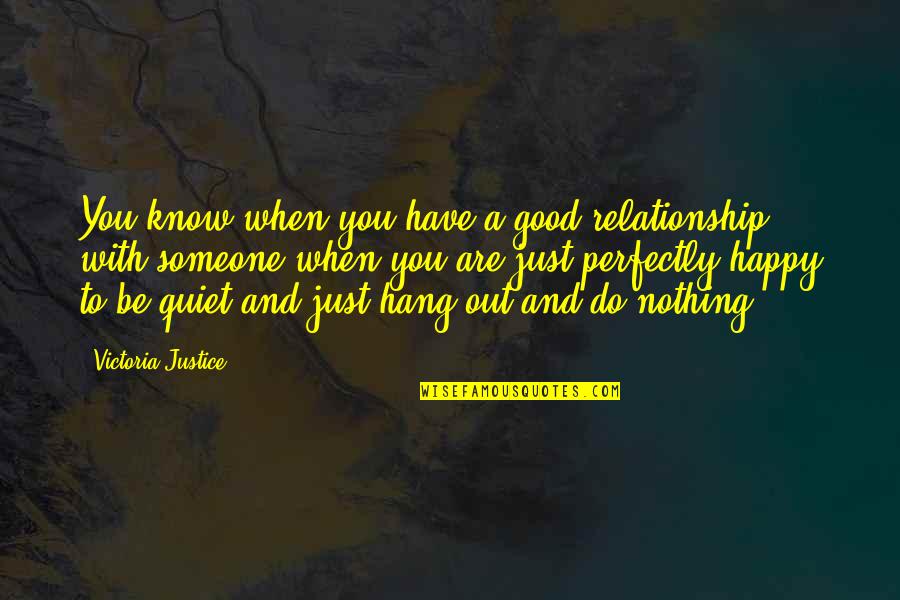 Just Quiet Quotes By Victoria Justice: You know when you have a good relationship Just Quiet Quotes By Victoria Justice: You know when you have a good relationship