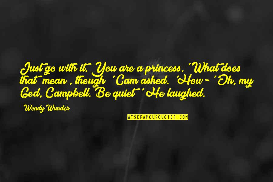 Just Quiet Quotes By Wendy Wunder: Just go with it. You are a princess.''What Just Quiet Quotes By Wendy Wunder: Just go with it. You are a princess.''What