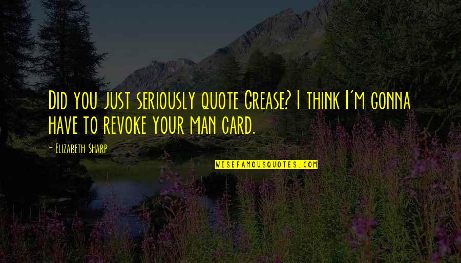 Just Quote Quotes By Elizabeth Sharp: Did you just seriously quote Grease? I think Just Quote Quotes By Elizabeth Sharp: Did you just seriously quote Grease? I think