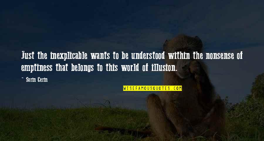 Just Quote Quotes By Sorin Cerin: Just the inexplicable wants to be understood within Just Quote Quotes By Sorin Cerin: Just the inexplicable wants to be understood within