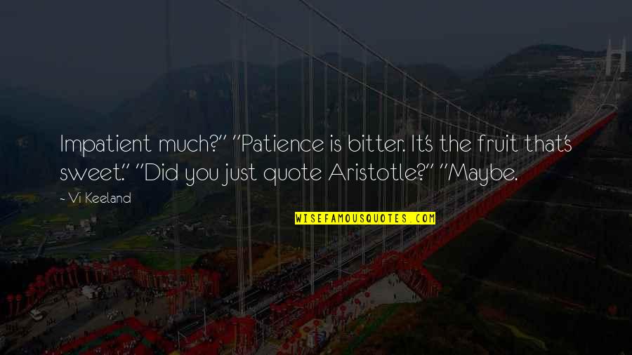 Just Quote Quotes By Vi Keeland: Impatient much?" "Patience is bitter. It's the fruit Just Quote Quotes By Vi Keeland: Impatient much?" "Patience is bitter. It's the fruit