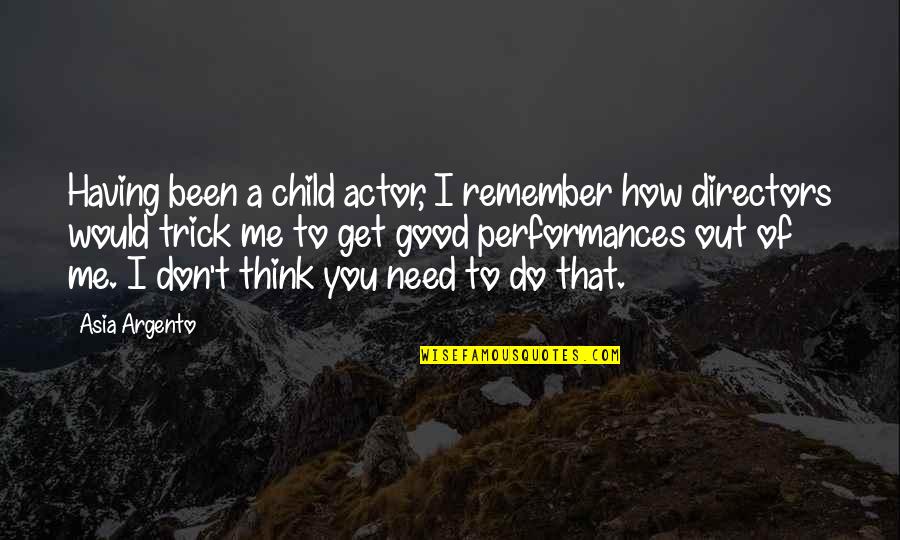 Just Remember I Don't Need You Quotes By Asia Argento: Having been a child actor, I remember how