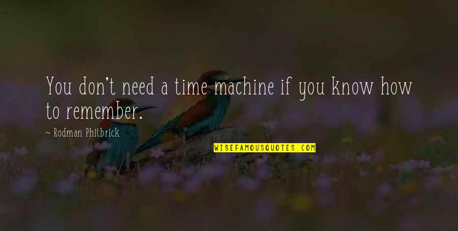 Just Remember I Don't Need You Quotes By Rodman Philbrick: You don't need a time machine if you