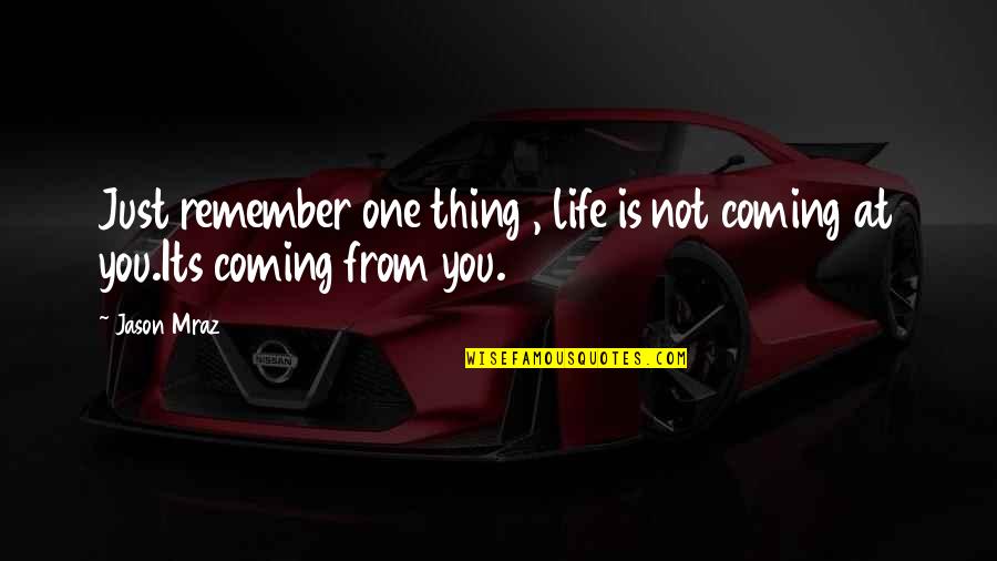 Just Remember One Thing Quotes By Jason Mraz: Just remember one thing , life is not