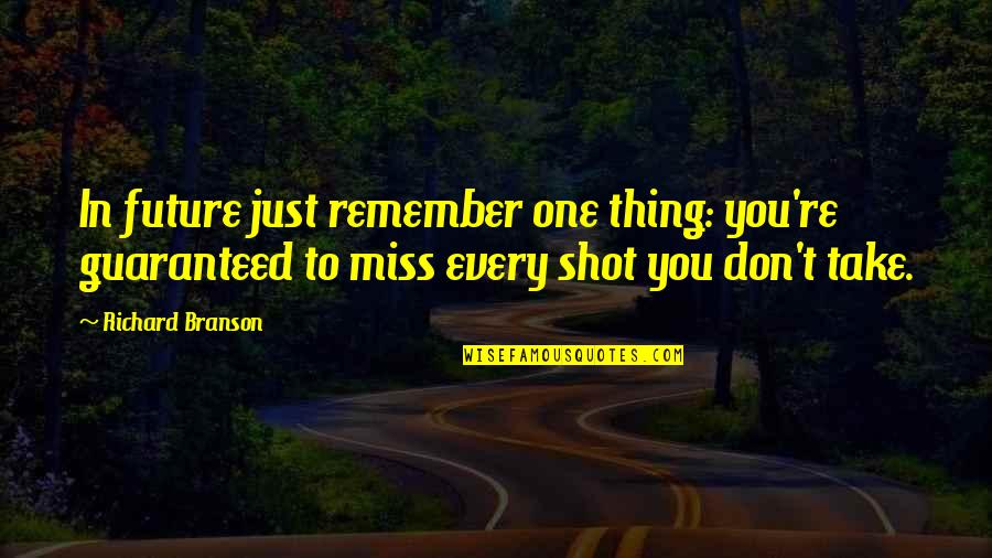 Just Remember One Thing Quotes By Richard Branson: In future just remember one thing: you're guaranteed