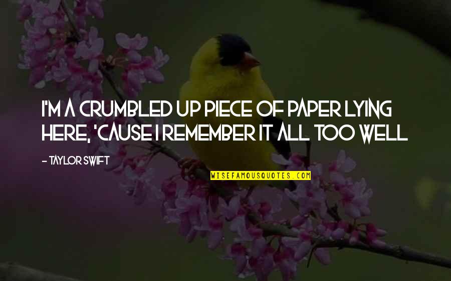 Just Remember That I Love You Quotes By Taylor Swift: I'm a crumbled up piece of paper lying