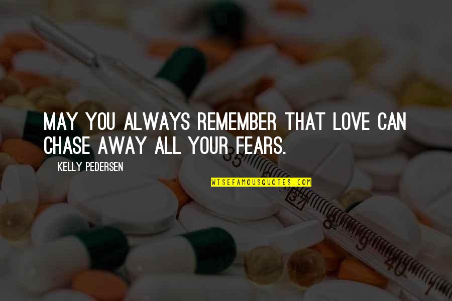 Just Remember That I'll Always Love You Quotes By Kelly Pedersen: May you always remember that love can chase