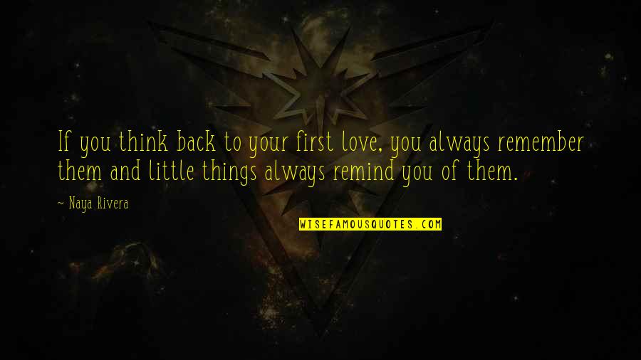 Just Remember That I'll Always Love You Quotes By Naya Rivera: If you think back to your first love,