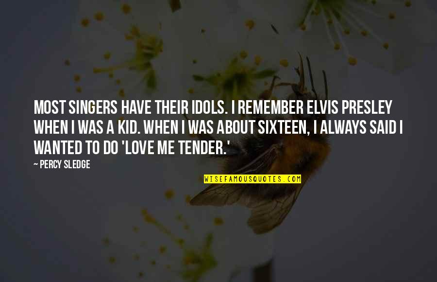 Just Remember That I'll Always Love You Quotes By Percy Sledge: Most singers have their idols. I remember Elvis