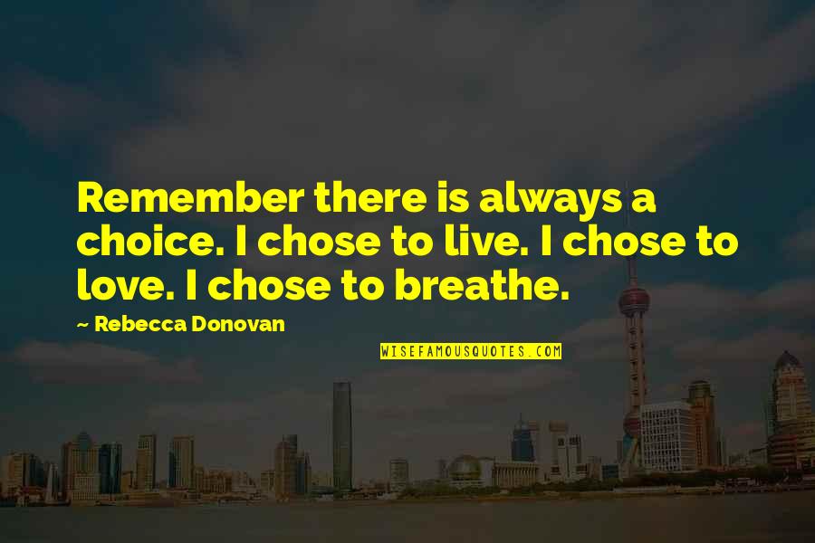 Just Remember That I'll Always Love You Quotes By Rebecca Donovan: Remember there is always a choice. I chose