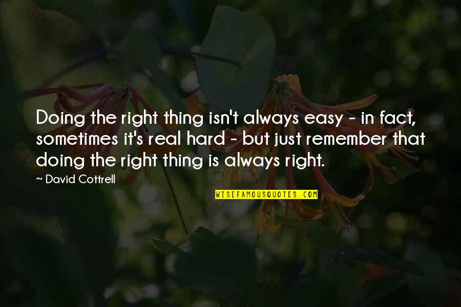 Just Remember That Quotes By David Cottrell: Doing the right thing isn't always easy -