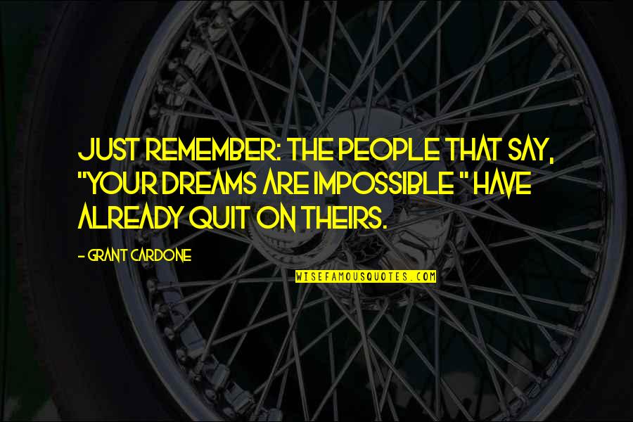 Just Remember That Quotes By Grant Cardone: Just Remember: The people that say, "your dreams