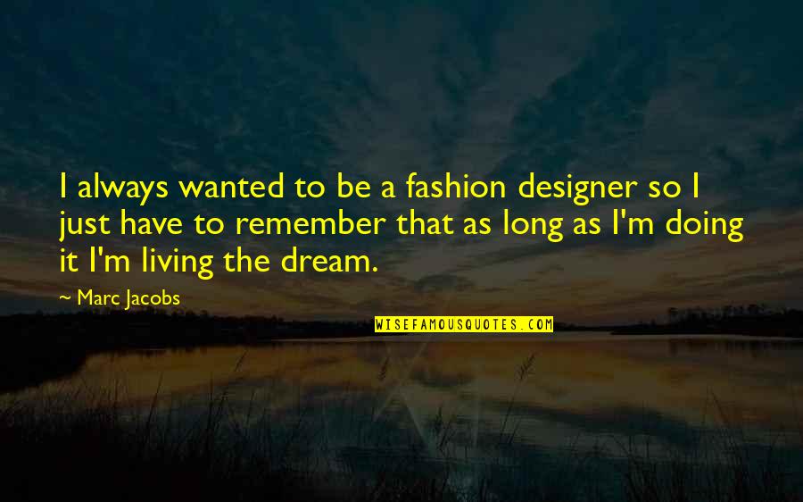Just Remember That Quotes By Marc Jacobs: I always wanted to be a fashion designer
