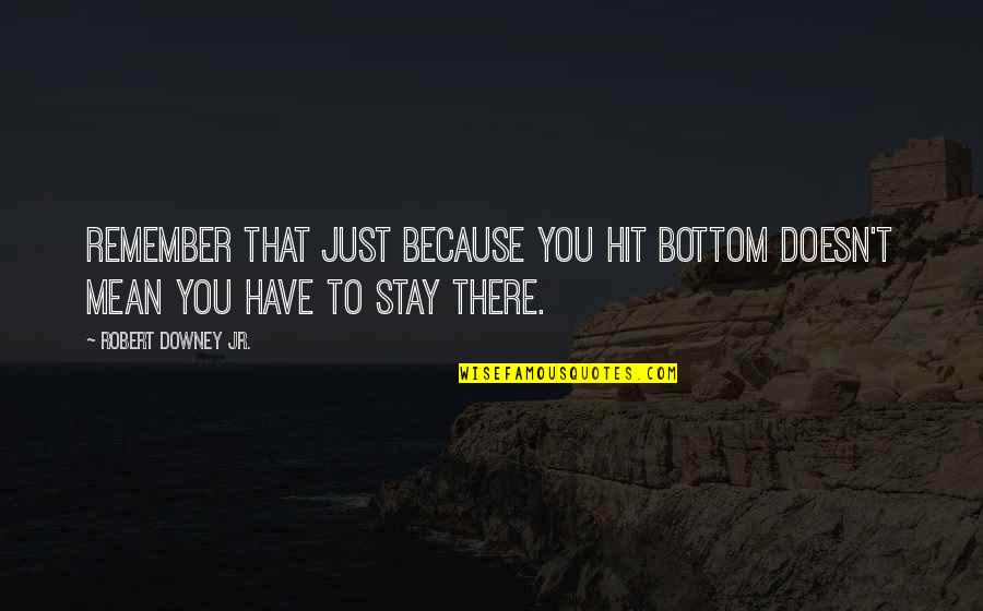 Just Remember That Quotes By Robert Downey Jr.: Remember that just because you hit bottom doesn't Just Remember That Quotes By Robert Downey Jr.: Remember that just because you hit bottom doesn't