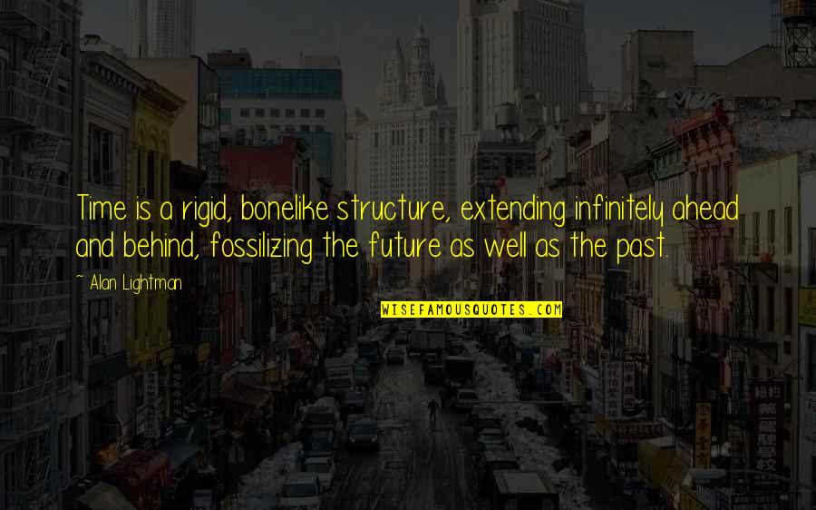 Just Remember To Breathe Quotes By Alan Lightman: Time is a rigid, bonelike structure, extending infinitely