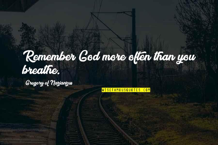Just Remember To Breathe Quotes By Gregory Of Nazianzus: Remember God more often than you breathe.