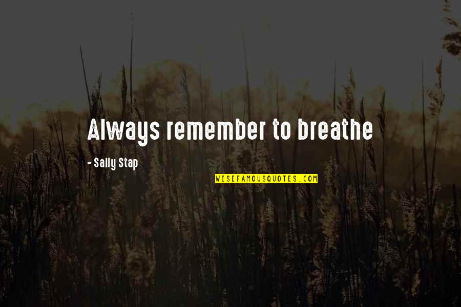 Just Remember To Breathe Quotes By Sally Stap: Always remember to breathe