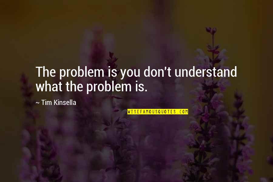 Just Remember To Breathe Quotes By Tim Kinsella: The problem is you don't understand what the