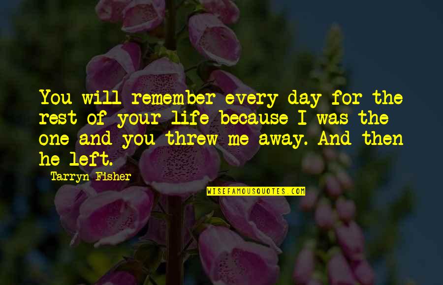 Just Remember You Left Me Quotes By Tarryn Fisher: You will remember every day for the rest