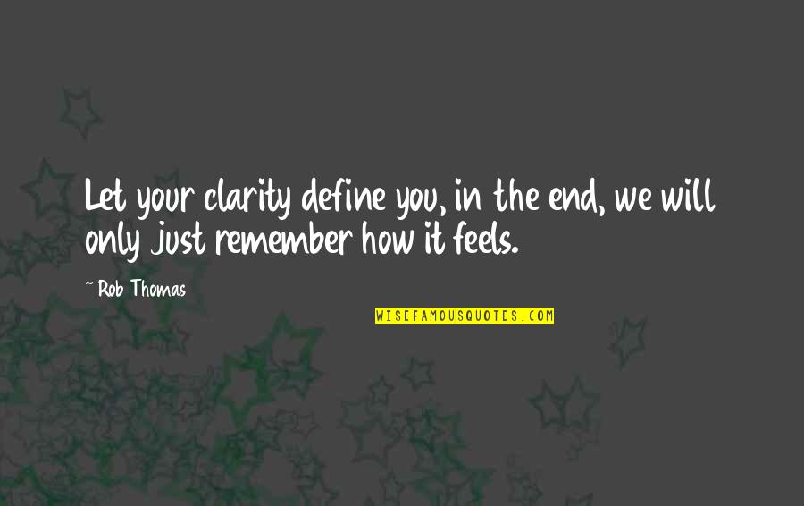Just Remember You Quotes By Rob Thomas: Let your clarity define you, in the end,