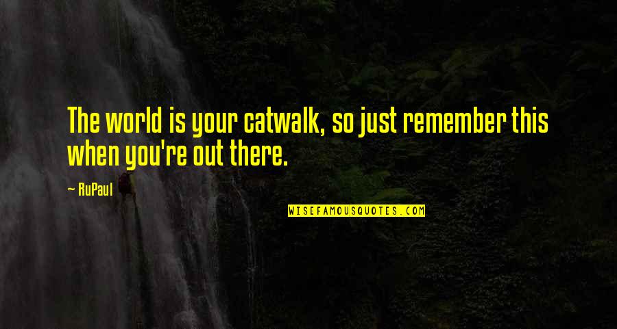 Just Remember You Quotes By RuPaul: The world is your catwalk, so just remember