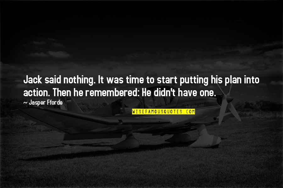 Just Remembered You Quotes By Jasper Fforde: Jack said nothing. It was time to start