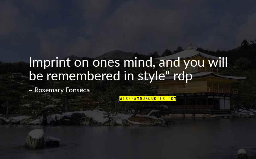 Just Remembered You Quotes By Rosemary Fonseca: Imprint on ones mind, and you will be