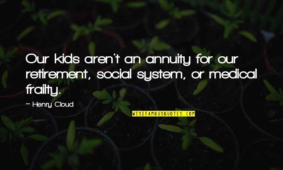 Just Retirement Annuity Quotes By Henry Cloud: Our kids aren't an annuity for our retirement,