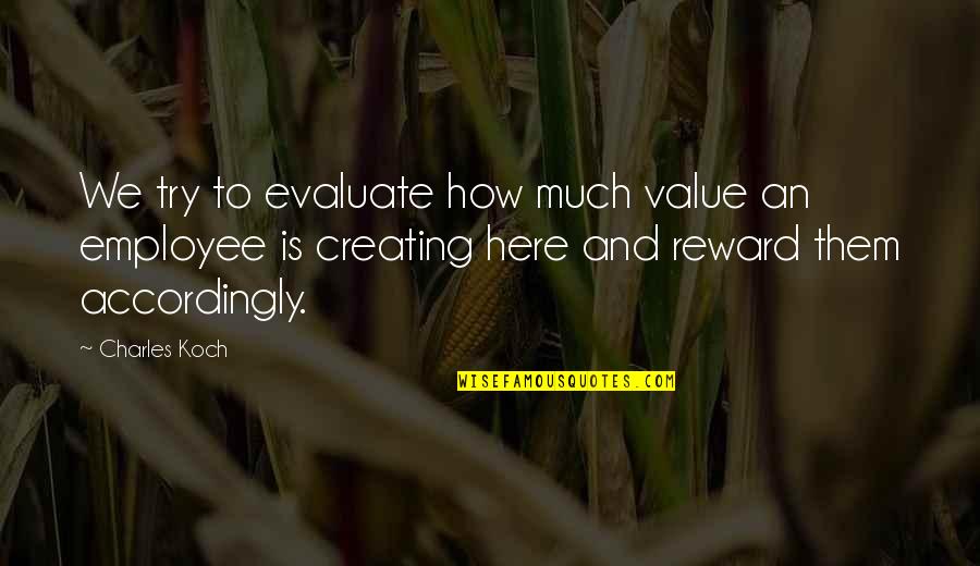 Just Rewards Quotes By Charles Koch: We try to evaluate how much value an