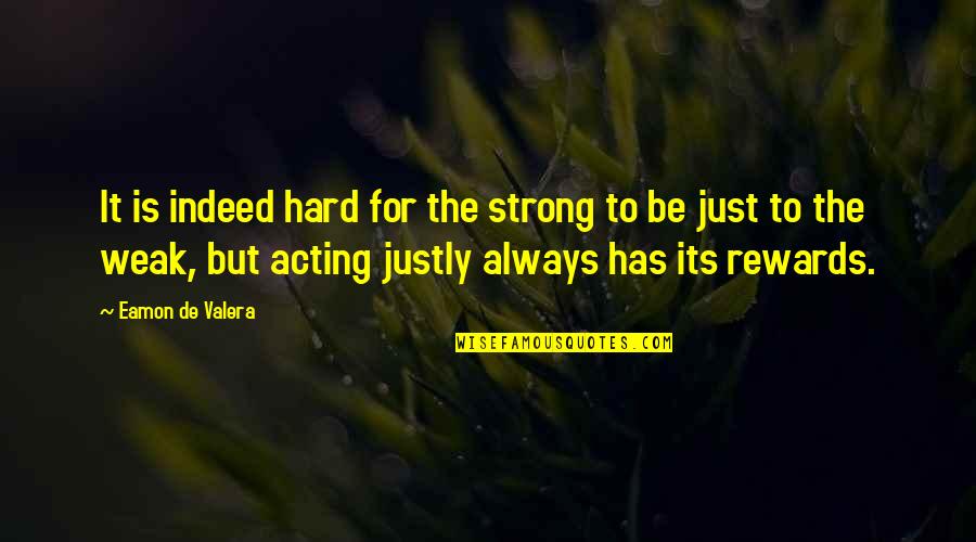 Just Rewards Quotes By Eamon De Valera: It is indeed hard for the strong to