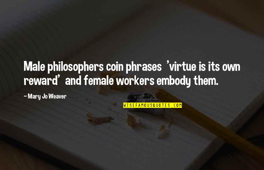 Just Rewards Quotes By Mary Jo Weaver: Male philosophers coin phrases 'virtue is its own