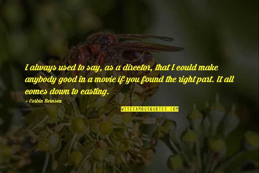 Just Right Movie Quotes By Corbin Bernsen: I always used to say, as a director, Just Right Movie Quotes By Corbin Bernsen: I always used to say, as a director,