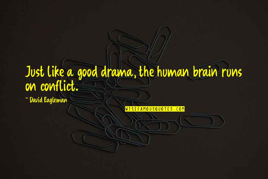 Just Runs Quotes By David Eagleman: Just like a good drama, the human brain Just Runs Quotes By David Eagleman: Just like a good drama, the human brain