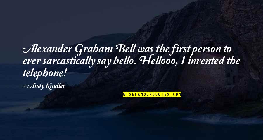 Just Say Hello Quotes By Andy Kindler: Alexander Graham Bell was the first person to