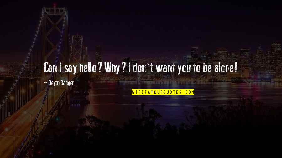 Just Say Hello Quotes By Deyth Banger: Can I say hello?Why?I don't want you to