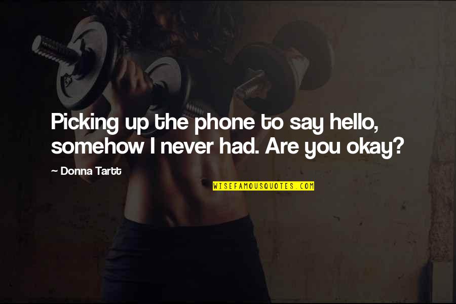 Just Say Hello Quotes By Donna Tartt: Picking up the phone to say hello, somehow