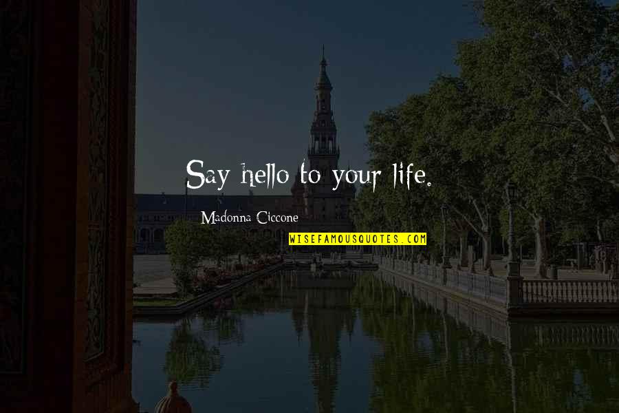 Just Say Hello Quotes By Madonna Ciccone: Say hello to your life.