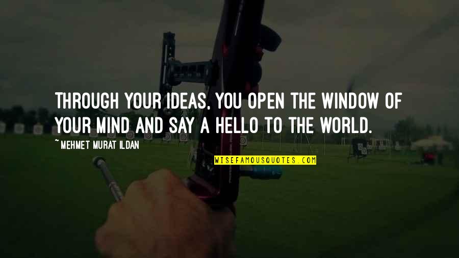 Just Say Hello Quotes By Mehmet Murat Ildan: Through your ideas, you open the window of