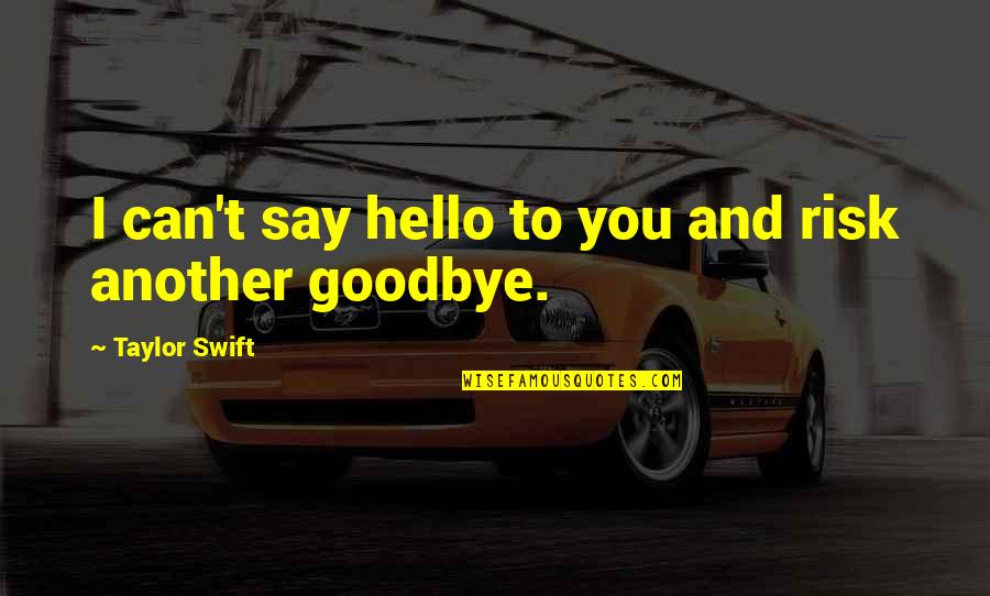 Just Say Hello Quotes By Taylor Swift: I can't say hello to you and risk