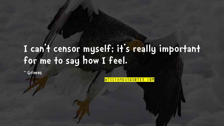 Just Say How You Feel Quotes By Grimes: I can't censor myself; it's really important for