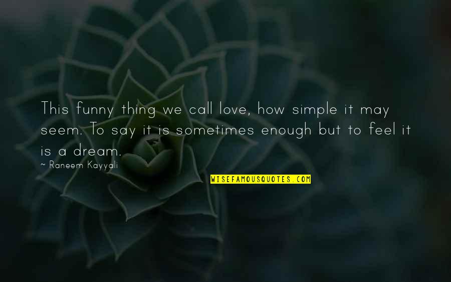 Just Say How You Feel Quotes By Raneem Kayyali: This funny thing we call love, how simple